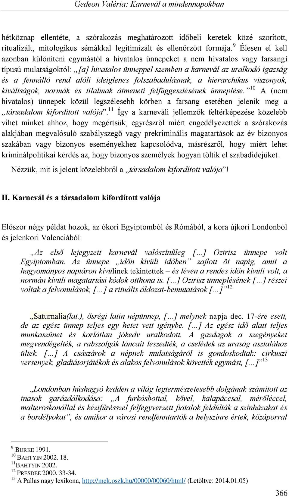 rend alóli ideiglenes fölszabadulásnak, a hierarchikus viszonyok, kiváltságok, normák és tilalmak átmeneti felfüggesztésének ünneplése.