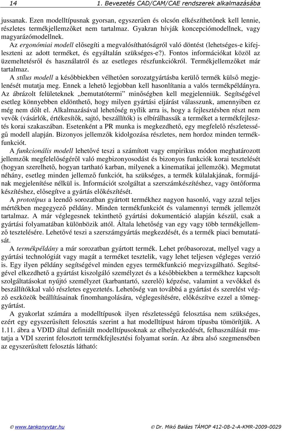 ). Fontos információkat közöl az üzemeltetésrıl és használatról és az esetleges részfunkciókról. Termékjellemzıket már tartalmaz.