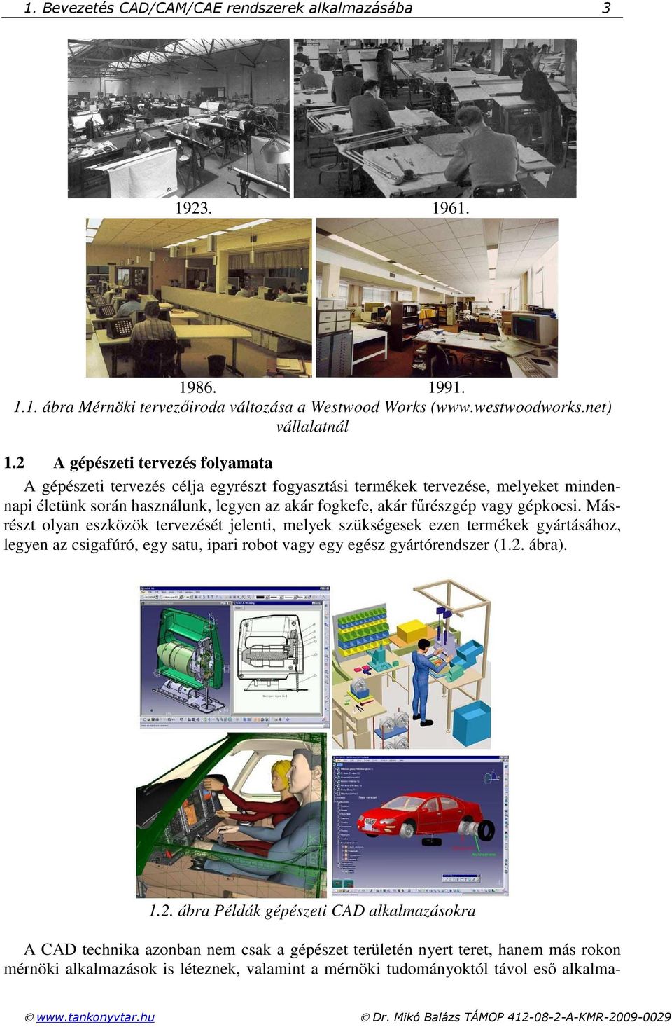gépkocsi. Másrészt olyan eszközök tervezését jelenti, melyek szükségesek ezen termékek gyártásához, legyen az csigafúró, egy satu, ipari robot vagy egy egész gyártórendszer (1.2.