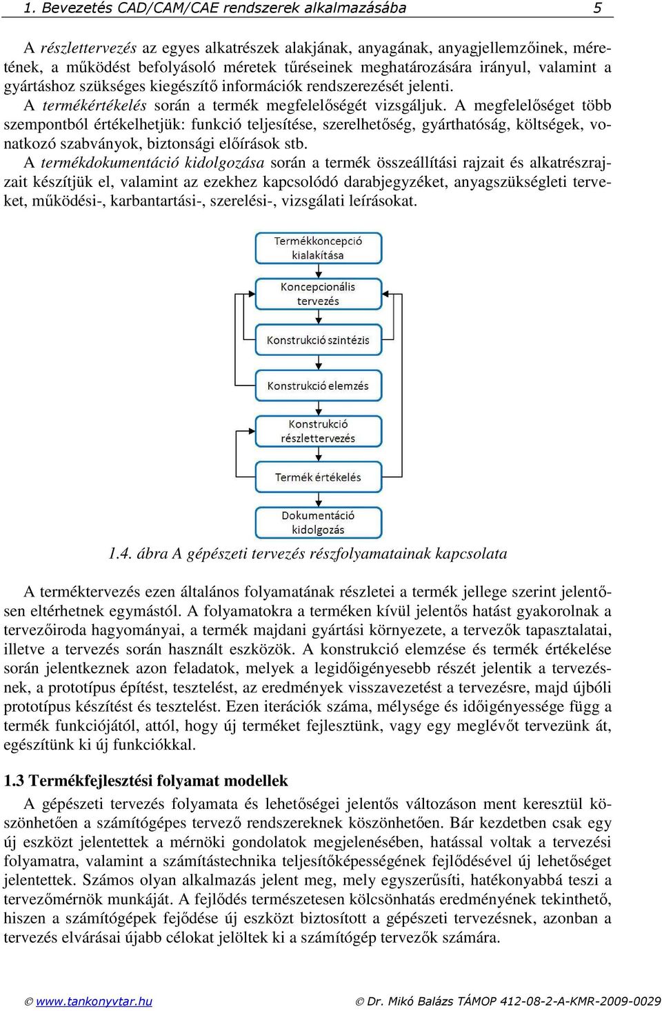 A megfelelıséget több szempontból értékelhetjük: funkció teljesítése, szerelhetıség, gyárthatóság, költségek, vonatkozó szabványok, biztonsági elıírások stb.