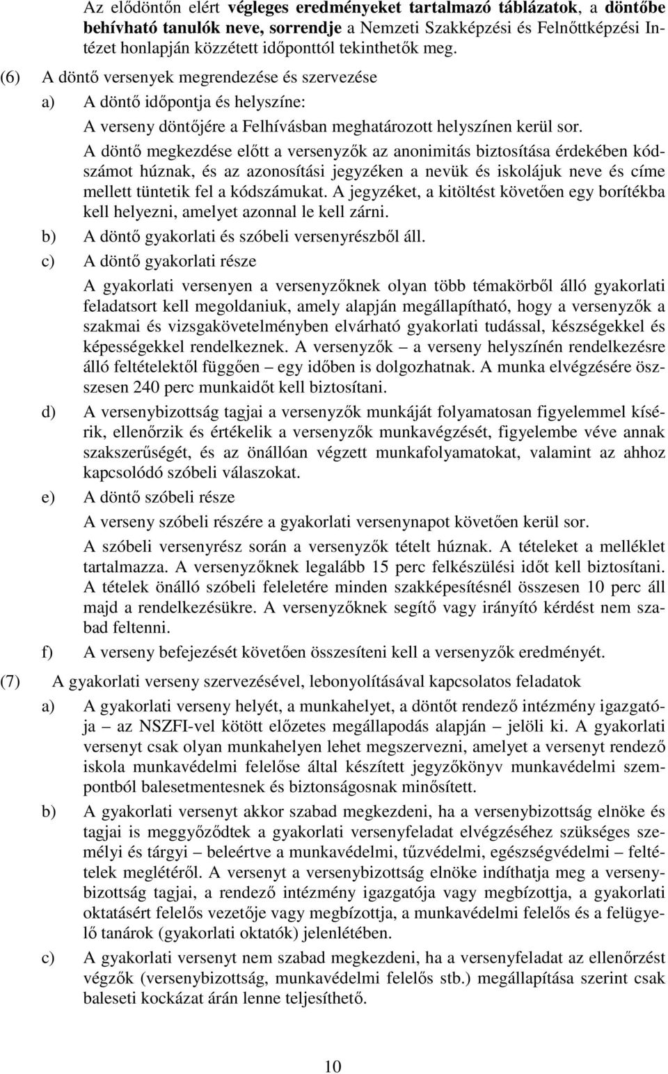 A döntı megkezdése elıtt a versenyzık az anonimitás biztosítása érdekében kódszámot húznak, és az azonosítási jegyzéken a nevük és iskolájuk neve és címe mellett tüntetik fel a kódszámukat.