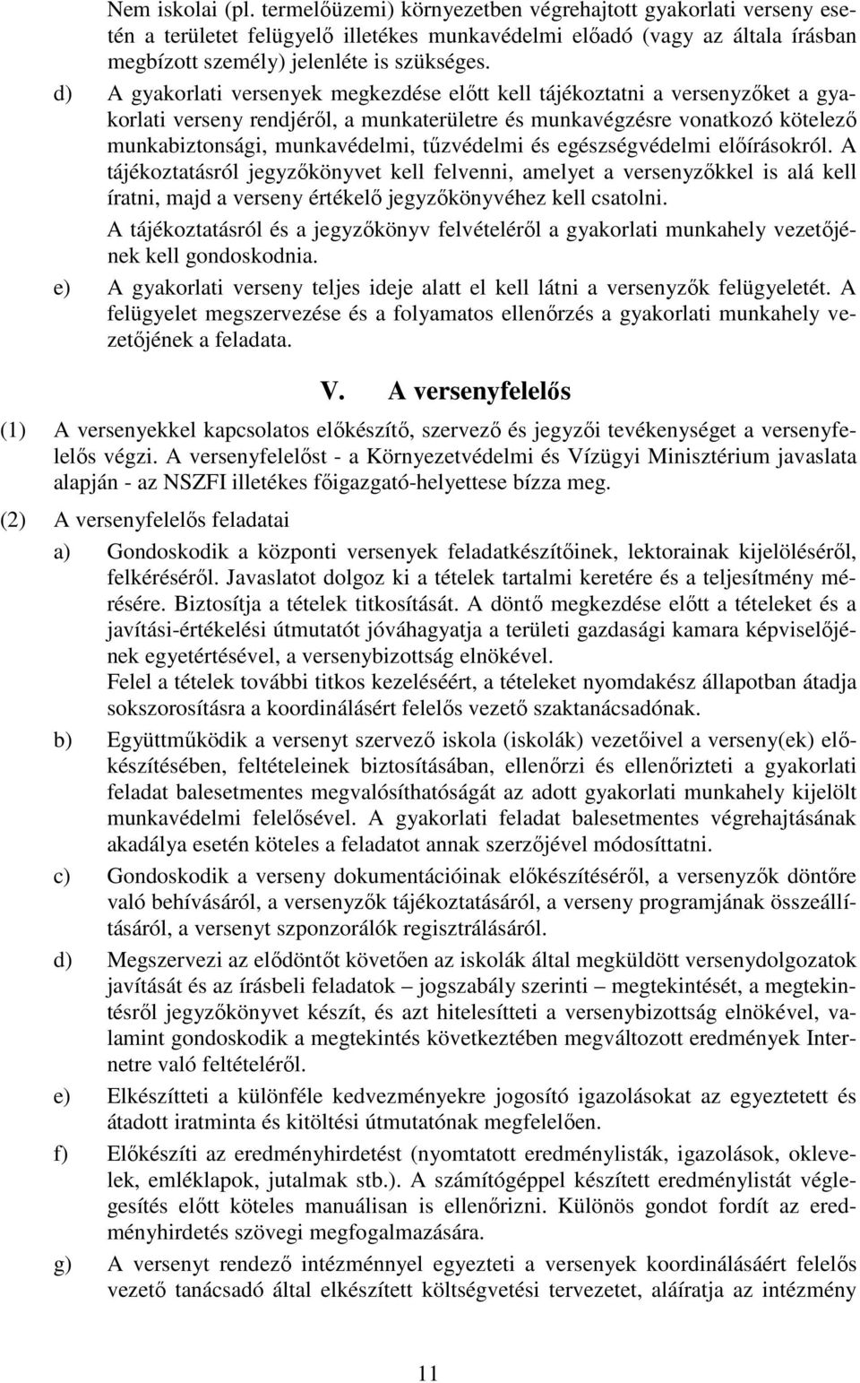d) A gyakorlati versenyek megkezdése elıtt kell tájékoztatni a versenyzıket a gyakorlati verseny rendjérıl, a munkaterületre és munkavégzésre vonatkozó kötelezı munkabiztonsági, munkavédelmi,