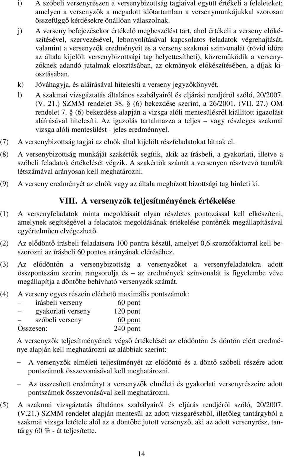 j) A verseny befejezésekor értékelı megbeszélést tart, ahol értékeli a verseny elıkészítésével, szervezésével, lebonyolításával kapcsolatos feladatok végrehajtását, valamint a versenyzık eredményeit