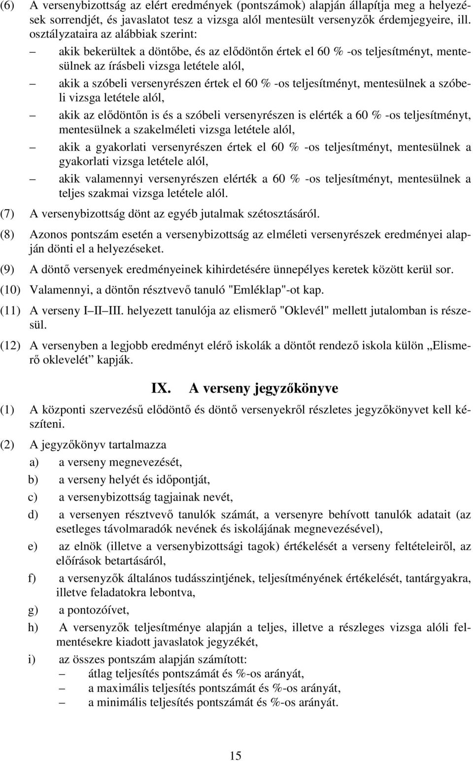 % -os teljesítményt, mentesülnek a szóbeli vizsga letétele alól, akik az elıdöntın is és a szóbeli versenyrészen is elérték a 60 % -os teljesítményt, mentesülnek a szakelméleti vizsga letétele alól,