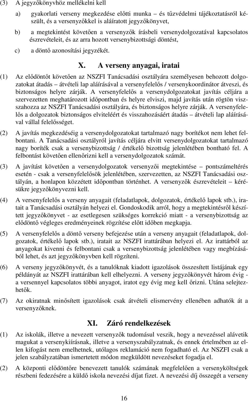A verseny anyagai, iratai (1) Az elıdöntıt követıen az NSZFI Tanácsadási osztályára személyesen behozott dolgozatokat átadás átvételi lap aláírásával a versenyfelelıs / versenykoordinátor átveszi, és