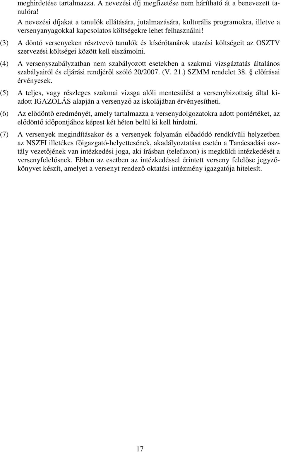 (3) A döntı versenyeken résztvevı tanulók és kísérıtanárok utazási költségeit az OSZTV szervezési költségei között kell elszámolni.