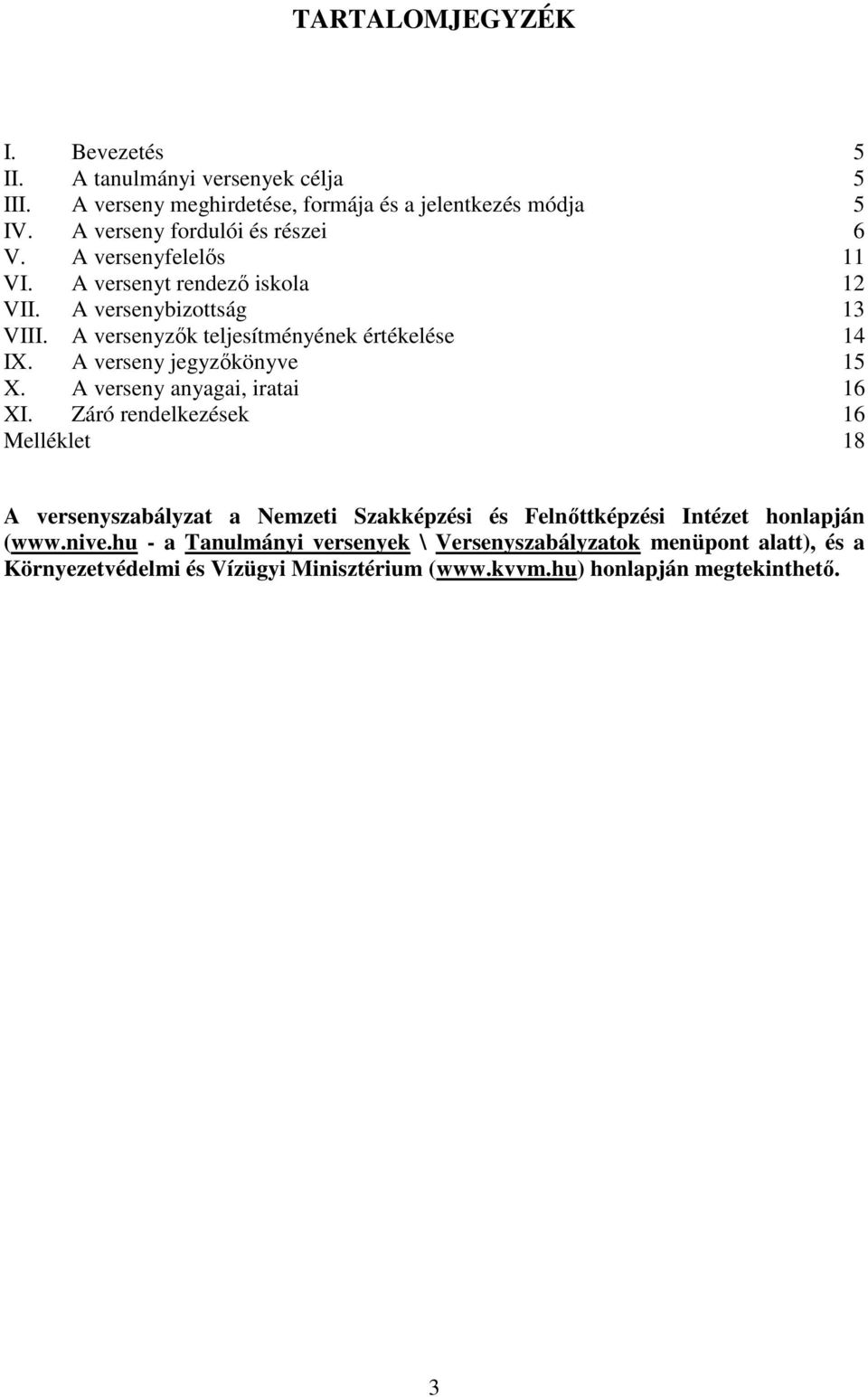 A versenyzık teljesítményének értékelése 14 IX. A verseny jegyzıkönyve 15 X. A verseny anyagai, iratai 16 XI.