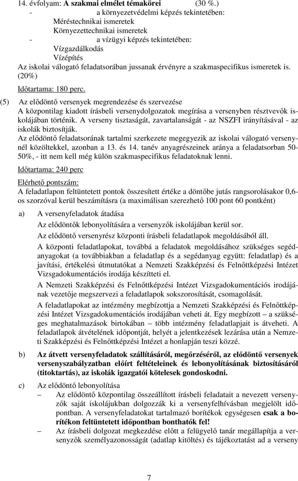 érvényre a szakmaspecifikus ismeretek is. (20%) Idıtartama: 180 perc.