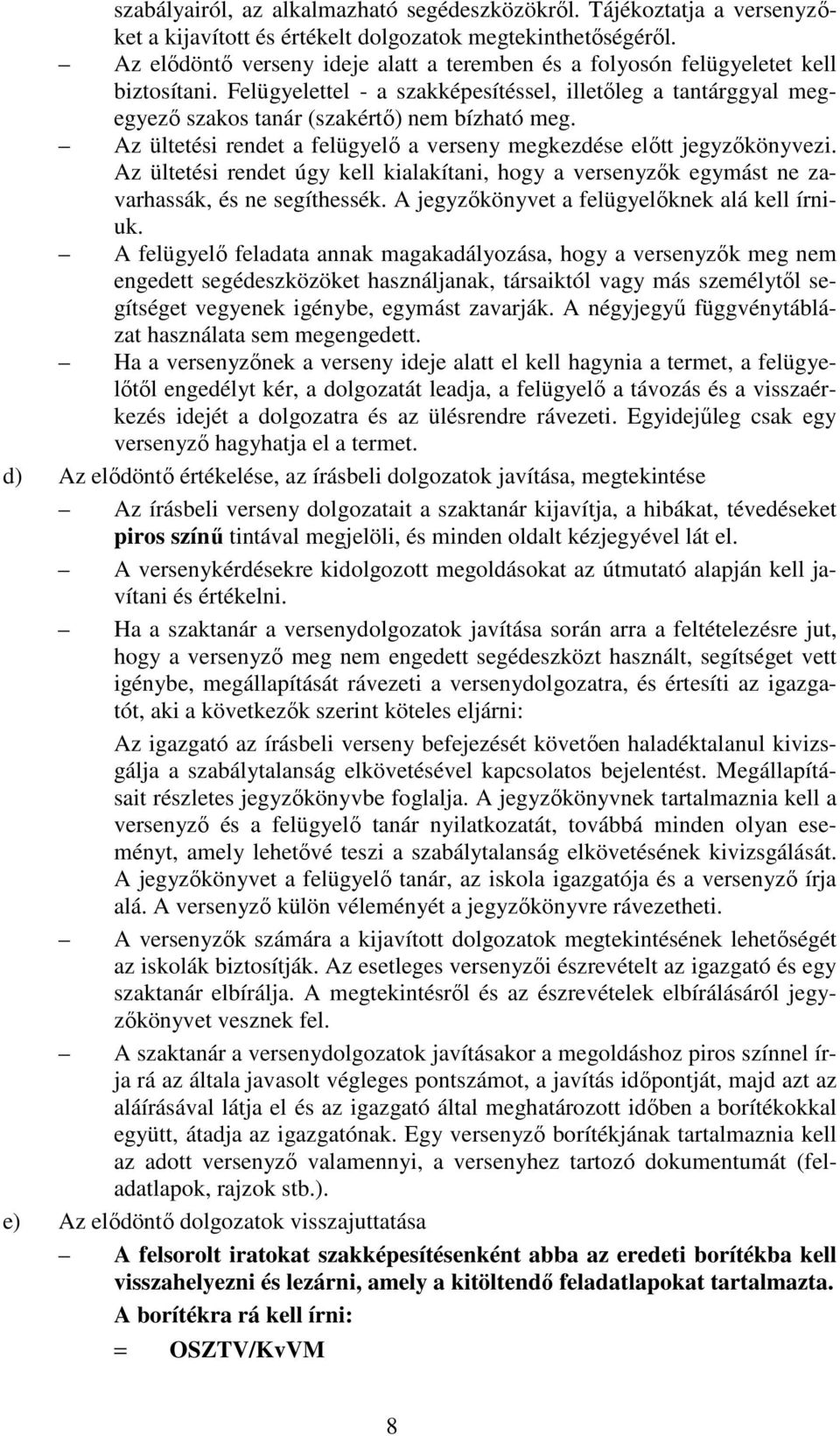 Az ültetési rendet a felügyelı a verseny megkezdése elıtt jegyzıkönyvezi. Az ültetési rendet úgy kell kialakítani, hogy a versenyzık egymást ne zavarhassák, és ne segíthessék.