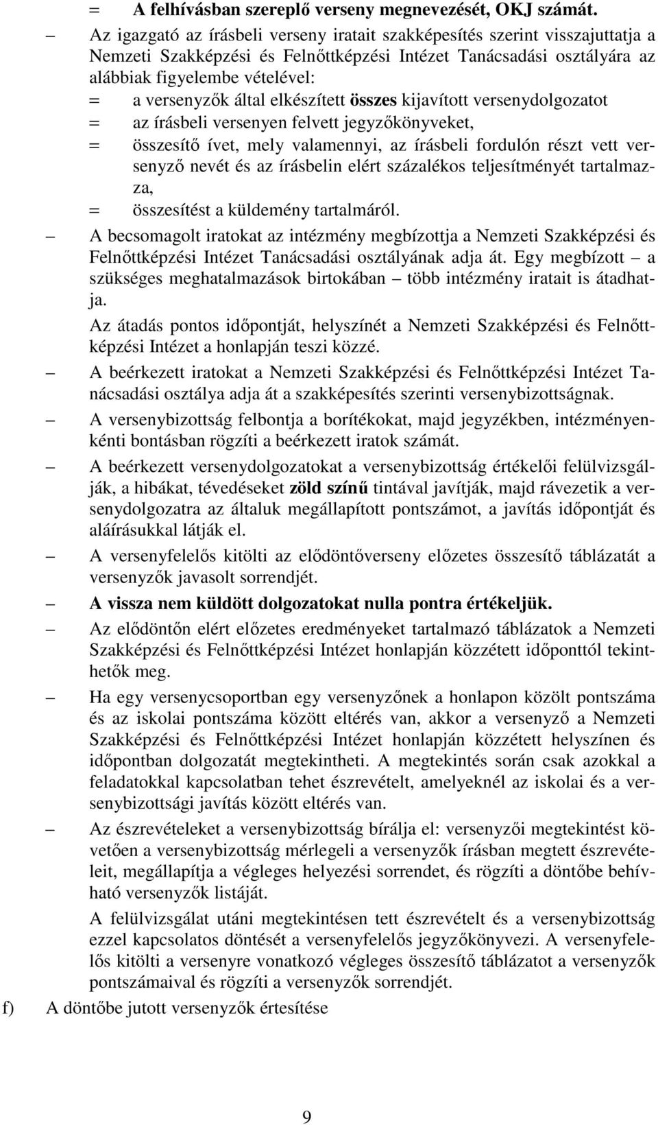 által elkészített összes kijavított versenydolgozatot = az írásbeli versenyen felvett jegyzıkönyveket, = összesítı ívet, mely valamennyi, az írásbeli fordulón részt vett versenyzı nevét és az