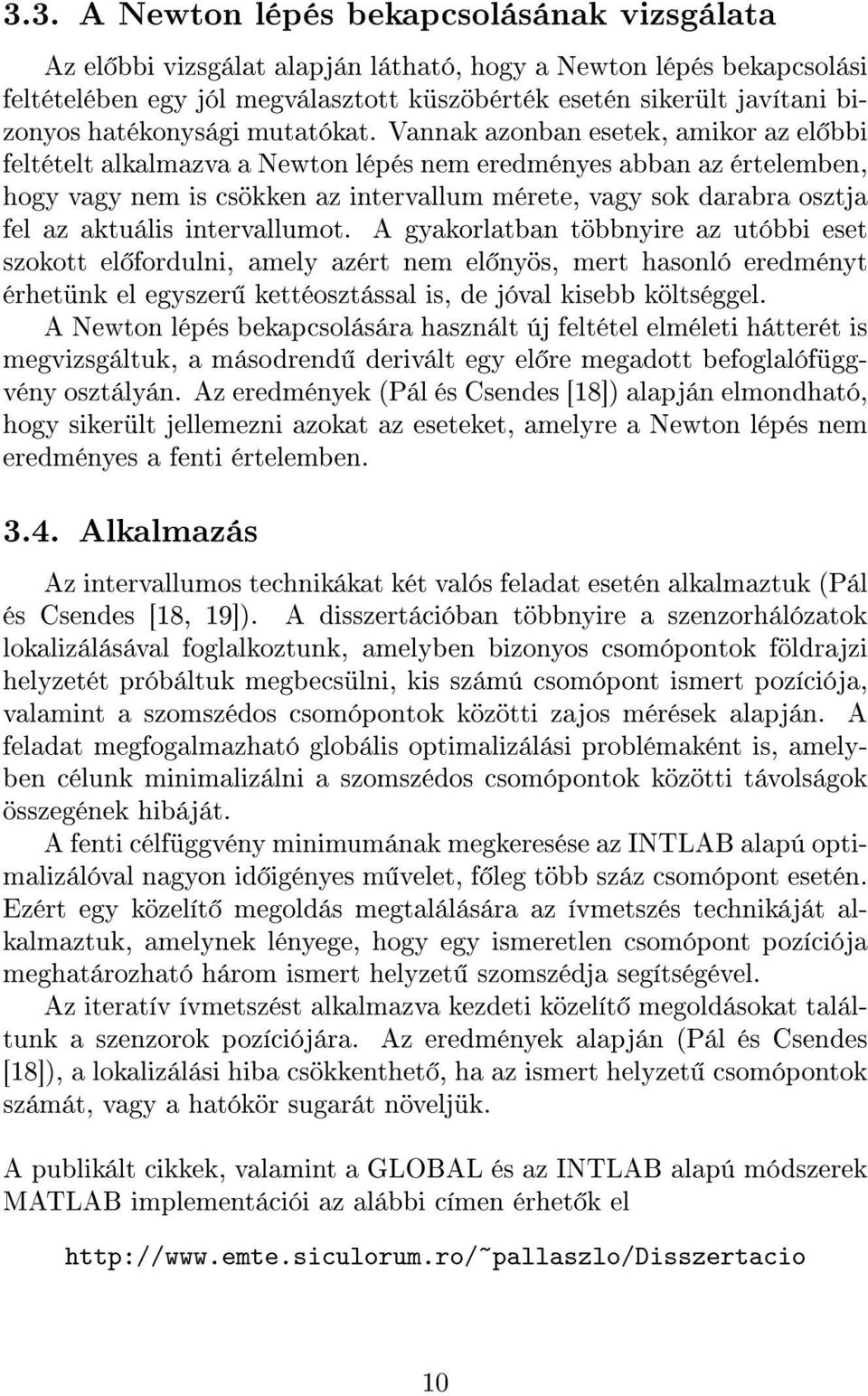 Vannak azonban esetek, amikor az el bbi feltételt alkalmazva a Newton lépés nem eredményes abban az értelemben, hogy vagy nem is csökken az intervallum mérete, vagy sok darabra osztja fel az aktuális