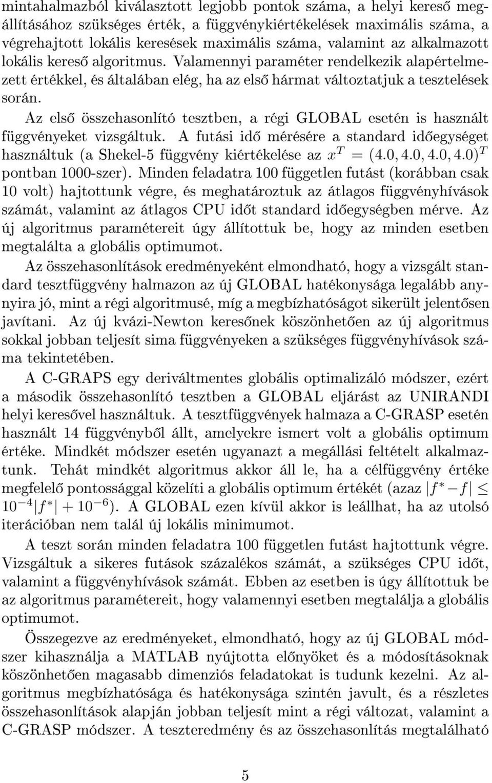 Az els összehasonlító tesztben, a régi GLOBAL esetén is használt függvényeket vizsgáltuk. A futási id mérésére a standard id egységet használtuk (a Shekel-5 függvény kiértékelése az x T = (4.0, 4.