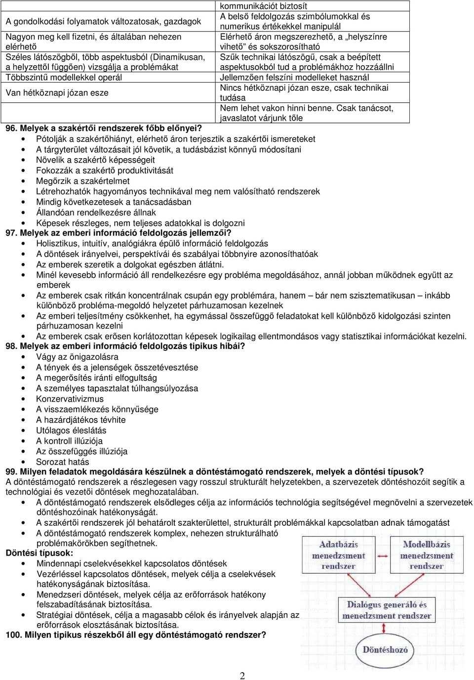 helyszínre vihetı és sokszorosítható Szők technikai látószögő, csak a beépített aspektusokból tud a problémákhoz hozzáállni Jellemzıen felszíni modelleket használ Nincs hétköznapi józan esze, csak