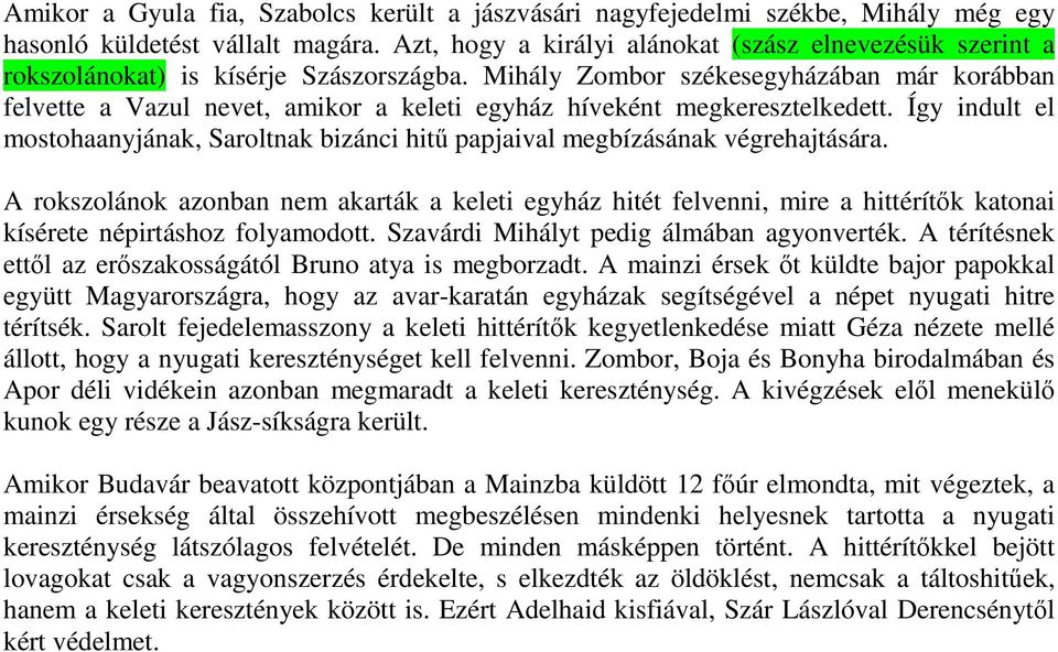 Mihály Zombor székesegyházában már korábban felvette a Vazul nevet, amikor a keleti egyház híveként megkeresztelkedett.