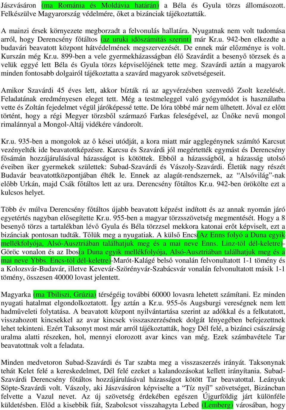 De ennek már előzménye is volt. Kurszán még Kr.u. 899-ben a vele gyermekházasságban élő Szavárdit a besenyő törzsek és a velük eggyé lett Béla és Gyula törzs képviselőjének tette meg.