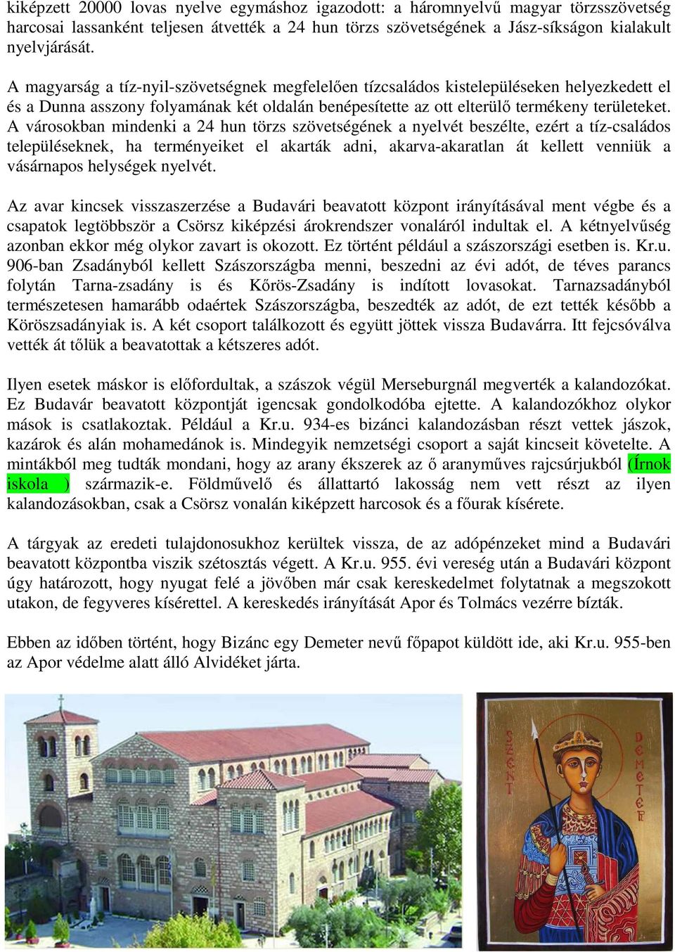 A városokban mindenki a 24 hun törzs szövetségének a nyelvét beszélte, ezért a tíz-családos településeknek, ha terményeiket el akarták adni, akarva-akaratlan át kellett venniük a vásárnapos helységek