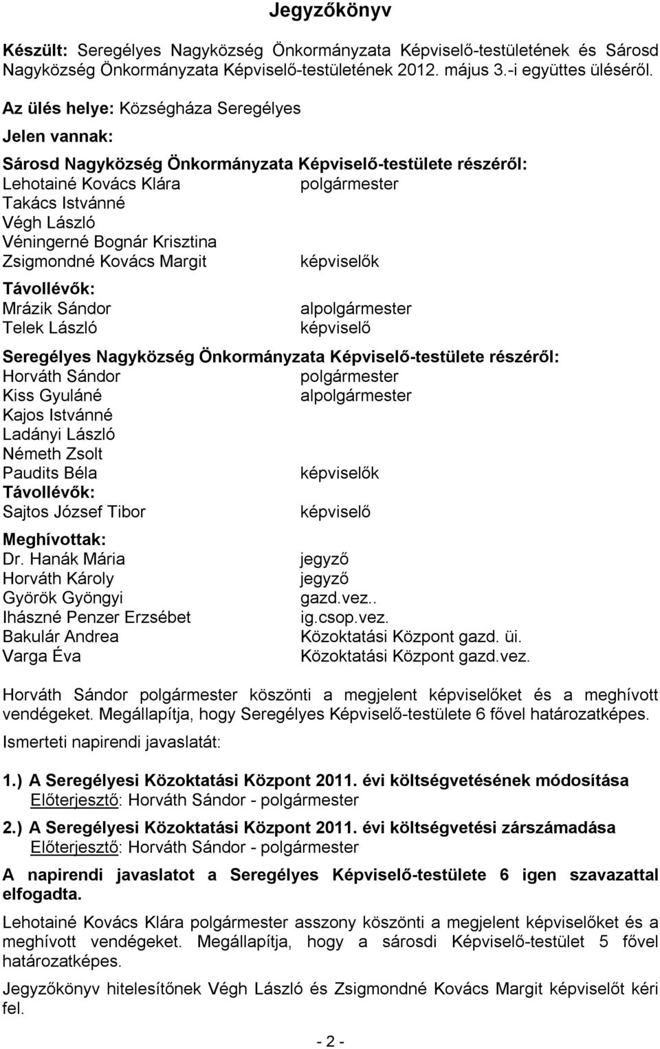 Zsigmondné Kovács Margit k Távollévők: Mrázik Sándor Telek László al Seregélyes Nagyközség Önkormányzata Képviselő-testülete részéről: Kiss Gyuláné al Kajos Istvánné Ladányi László Németh Zsolt k