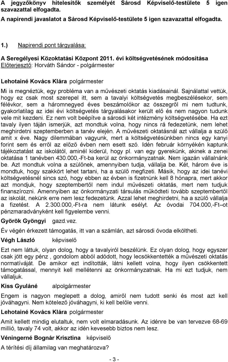 évi költségvetésének módosítása Előterjesztő: - Lehotainé Kovács Klára Mi is megnéztük, egy probléma van a művészeti oktatás kiadásainál.