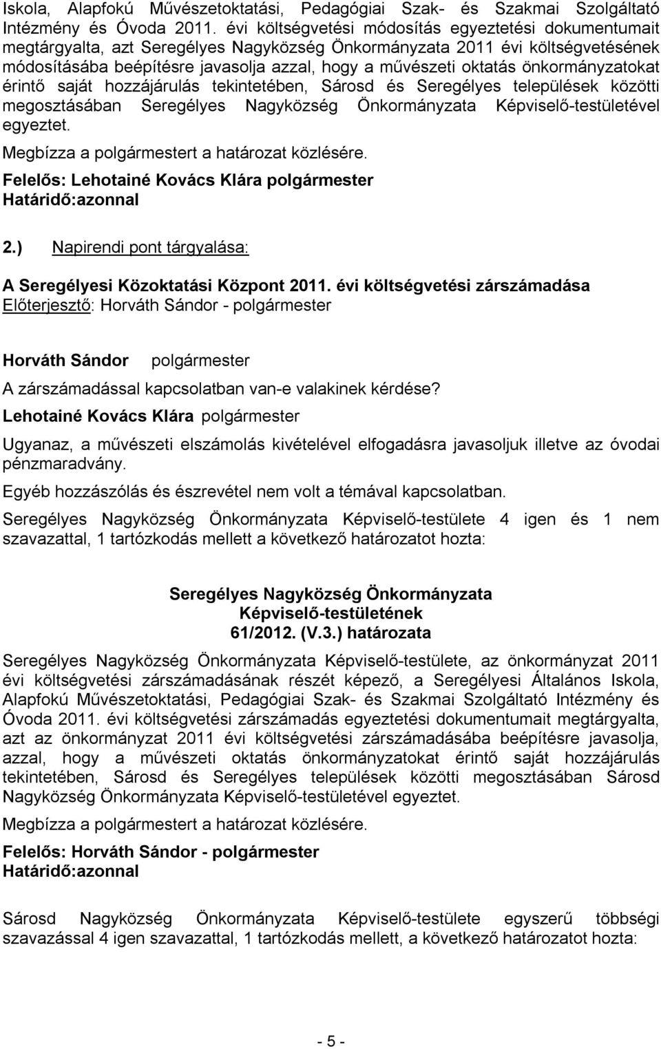 önkormányzatokat érintő saját hozzájárulás tekintetében, Sárosd és Seregélyes települések közötti megosztásában Seregélyes Nagyközség Önkormányzata Képviselő-testületével egyeztet.