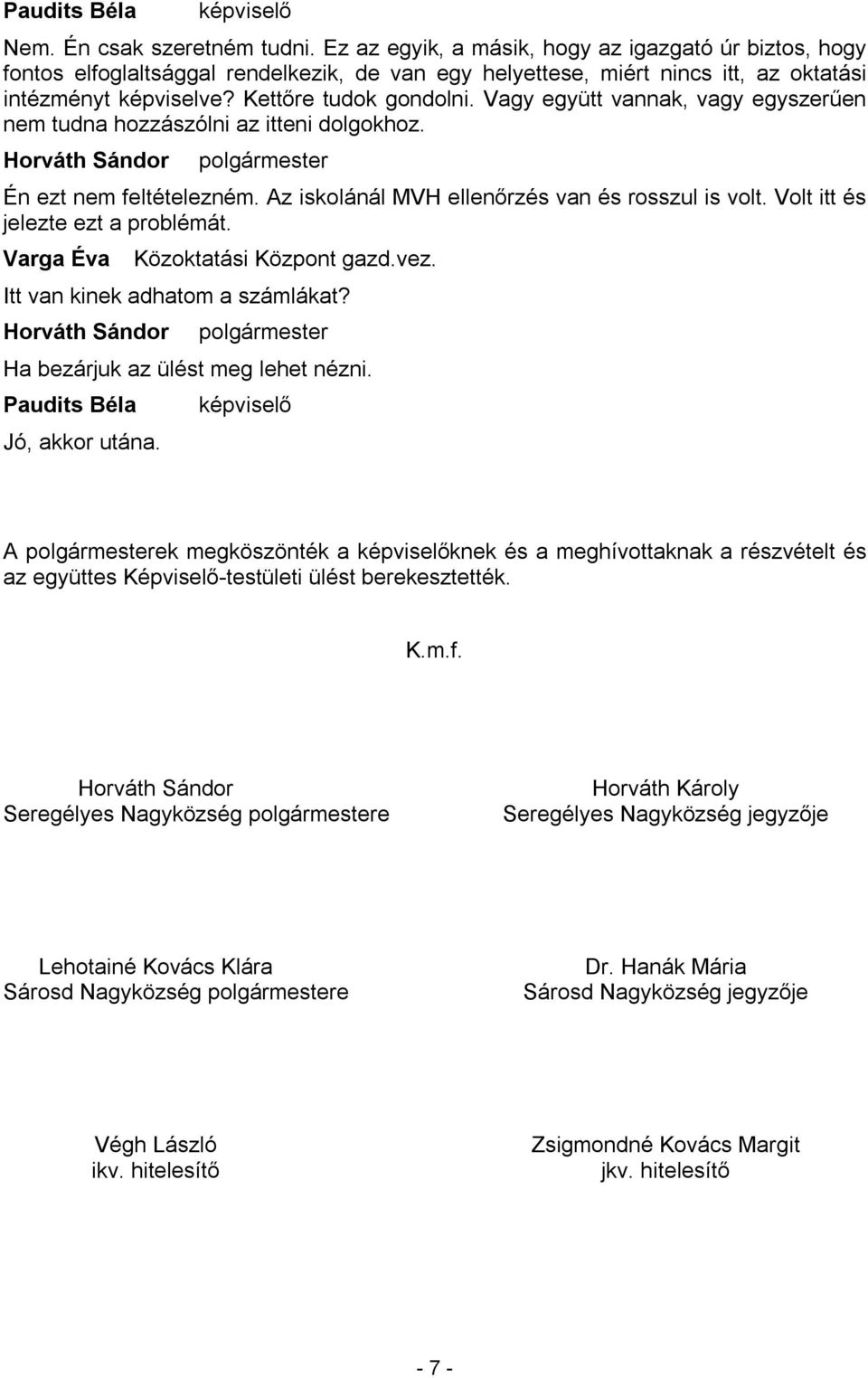 Volt itt és jelezte ezt a problémát. Varga Éva Közoktatási Központ gazd.vez. Itt van kinek adhatom a számlákat? Ha bezárjuk az ülést meg lehet nézni. Jó, akkor utána.