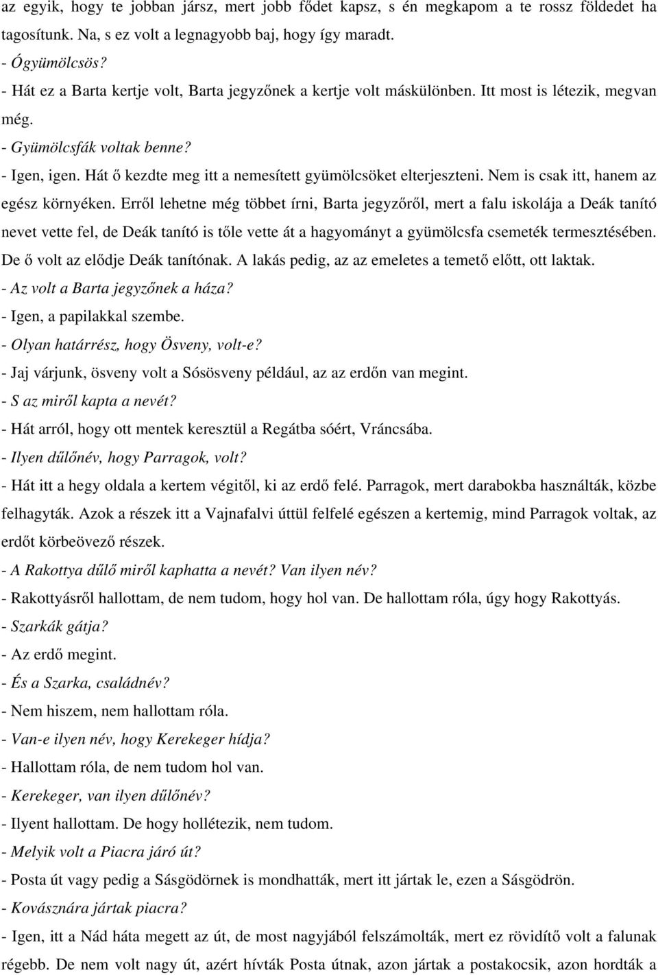 Hát ő kezdte meg itt a nemesített gyümölcsöket elterjeszteni. Nem is csak itt, hanem az egész környéken.