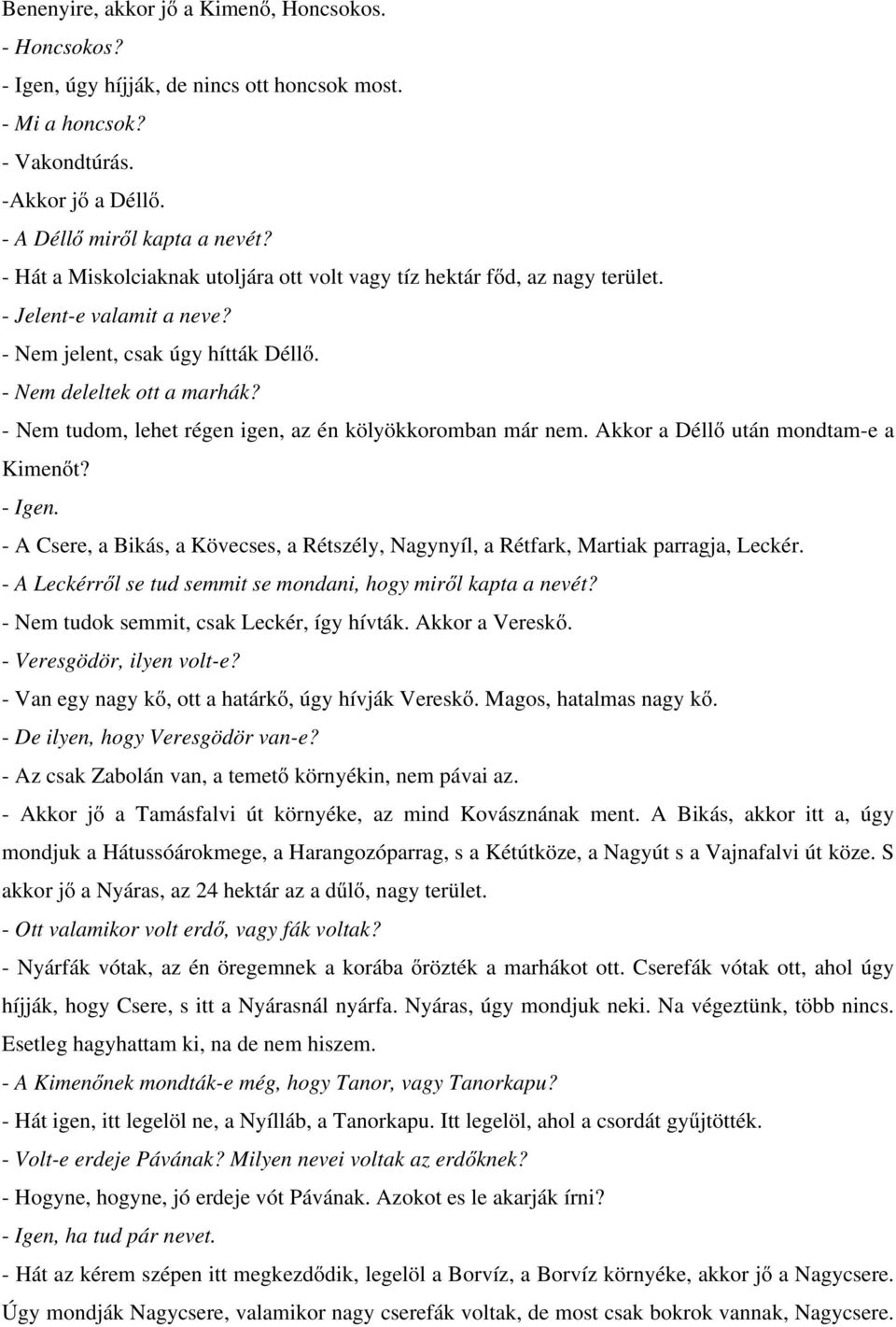 - Nem tudom, lehet régen igen, az én kölyökkoromban már nem. Akkor a Déllő után mondtam-e a Kimenőt? - Igen. - A Csere, a Bikás, a Kövecses, a Rétszély, Nagynyíl, a Rétfark, Martiak parragja, Leckér.