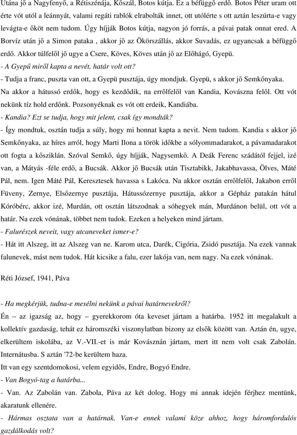 Úgy híjják Botos kútja, nagyon jó forrás, a pávai patak onnat ered. A Borvíz után jő a Simon pataka, akkor jő az Ökörszállás, akkor Suvadás, ez ugyancsak a béfüggő erdő.