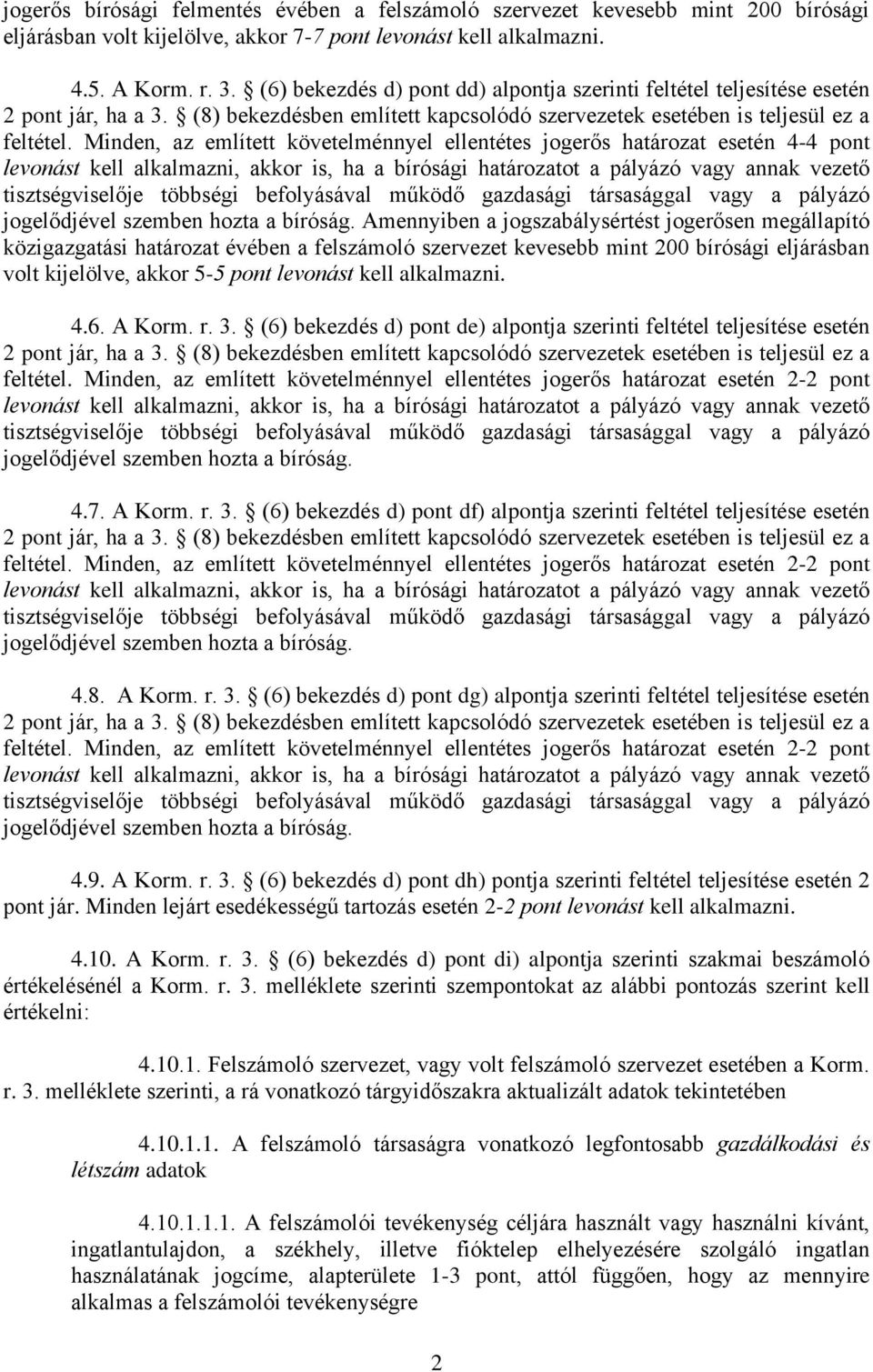 Minden, az említett követelménnyel ellentétes jogerős határozat esetén 4-4 pont levonást kell alkalmazni, akkor is, ha a bírósági határozatot a pályázó vagy annak vezető tisztségviselője többségi