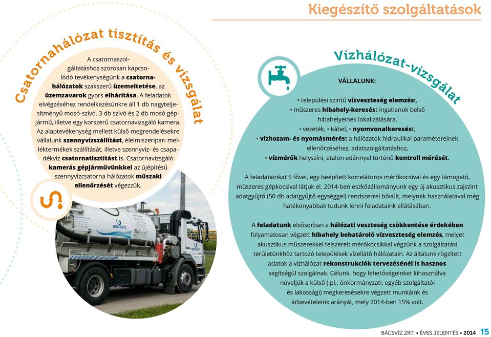 Az alaptevékenység mellett külső megrendelésekre vállalunk szennyvízszállítást, élelmiszeripari melléktermékek szállítását, illetve szennyvíz- és csapadékvíz csatornatisztítást is.