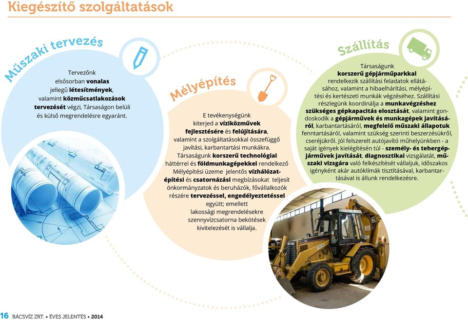 Társaságunk korszerű technológiai háttérrel és földmunkagépekkel rendelkező Mélyépítési üzeme jelentős vízhálózatépítési és csatornázási megbízásokat teljesít önkormányzatok és beruházók,