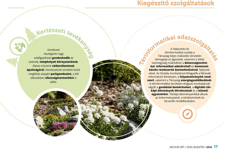 A Fejlesztési és térinformatikai osztály a Társaság teljes működési területén támogatja az ágazatok, valamint a többi üzemegység működését a biztonságtechnikai, informatikai adatátviteli és