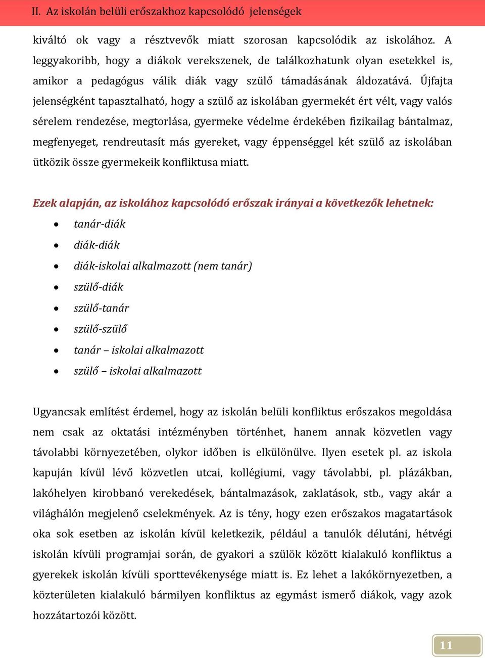 Újfajta jelenségként tapasztalható, hogy a szülő az iskolában gyermekét ért vélt, vagy valós sérelem rendezése, megtorlása, gyermeke védelme érdekében fizikailag bántalmaz, megfenyeget, rendreutasít