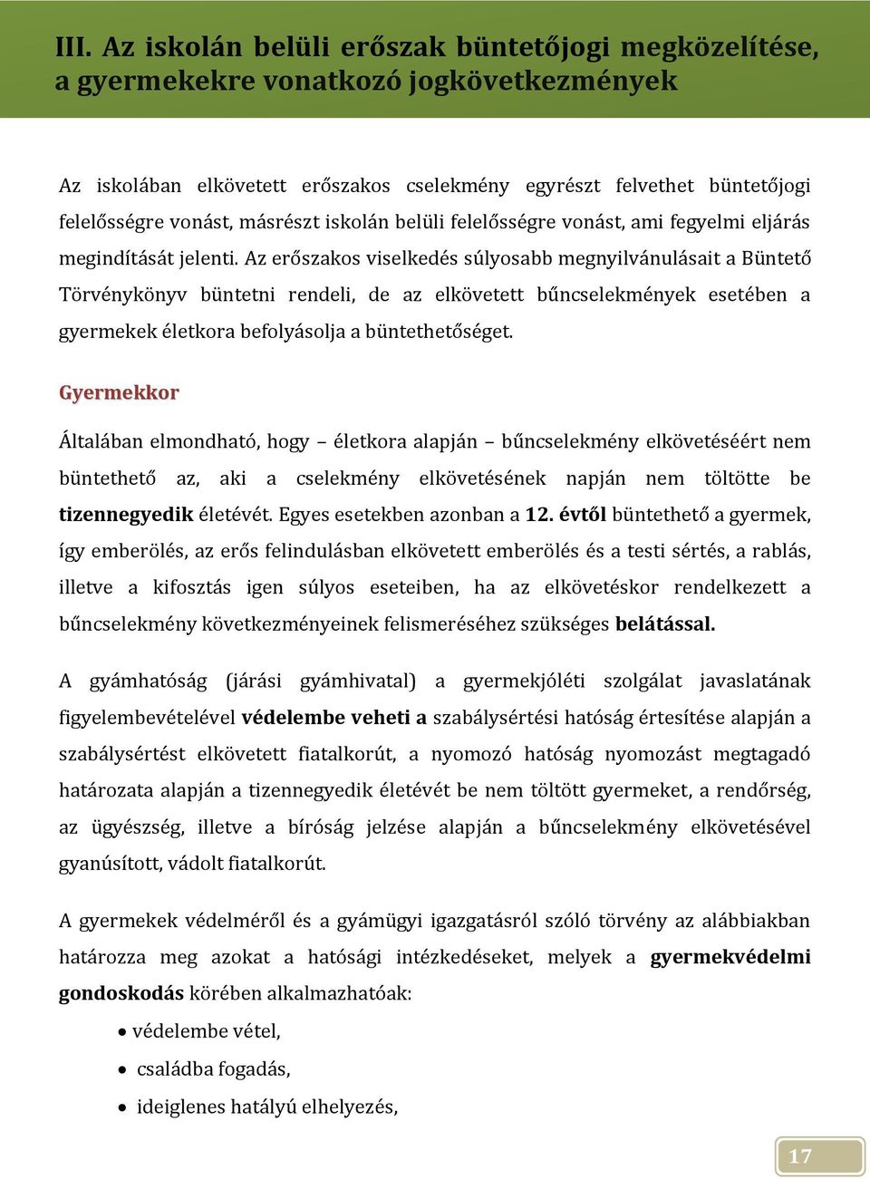 Az erőszakos viselkedés súlyosabb megnyilvánulásait a Büntető Törvénykönyv büntetni rendeli, de az elkövetett bűncselekmények esetében a gyermekek életkora befolyásolja a büntethetőséget.