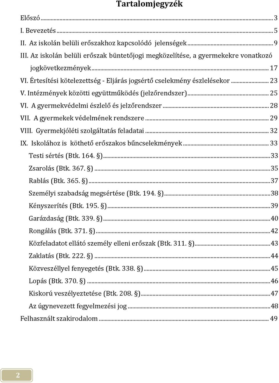 Intézmények közötti együttműködés (jelzőrendszer)... 25 VI. A gyermekvédelmi észlelő és jelzőrendszer... 28 VII. A gyermekek védelmének rendszere... 29 VIII. Gyermekjóléti szolgáltatás feladatai.