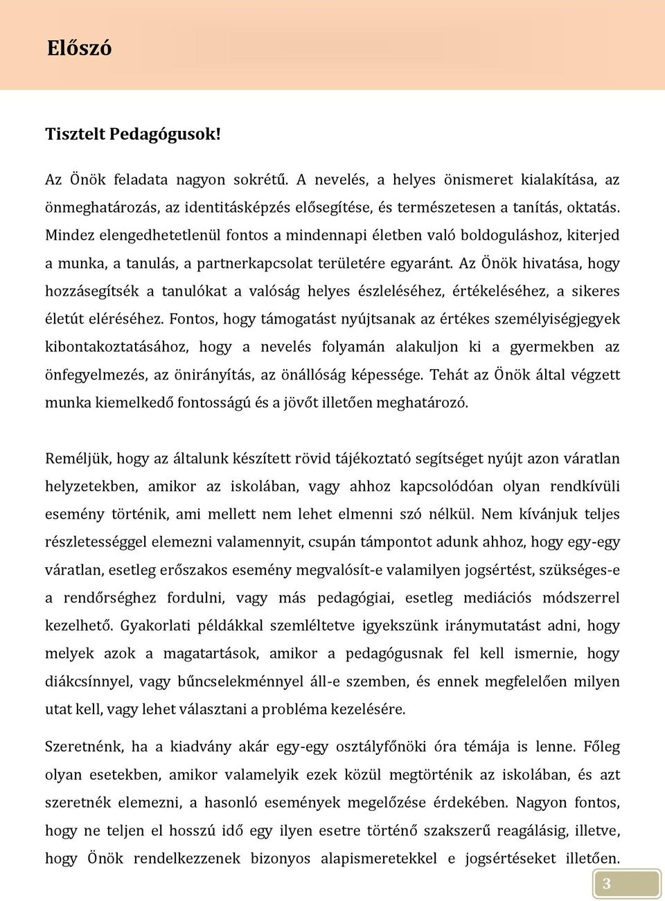 Az Önök hivatása, hogy hozzásegítsék a tanulókat a valóság helyes észleléséhez, értékeléséhez, a sikeres életút eléréséhez.