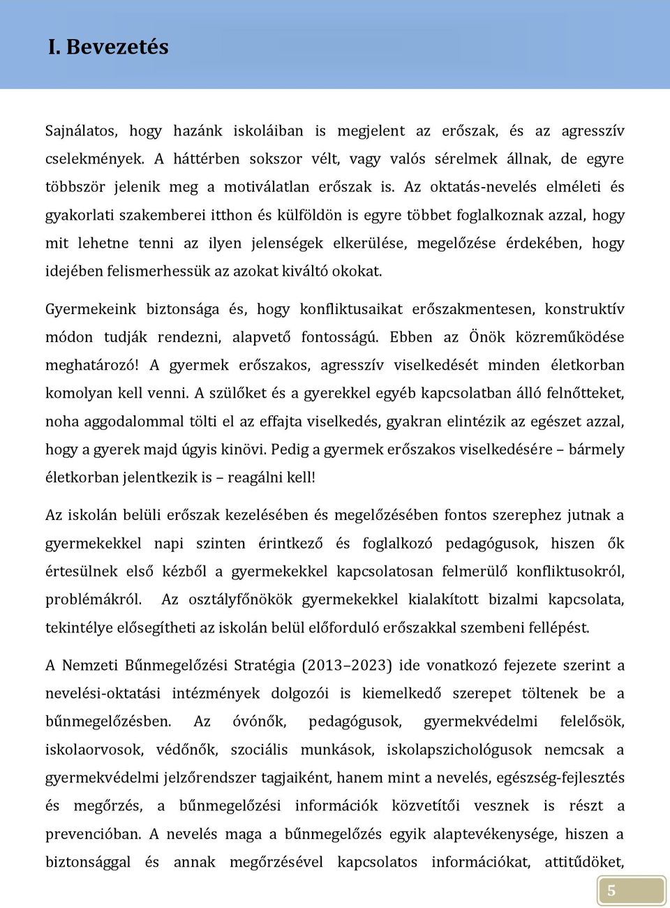 Az oktatás-nevelés elméleti és gyakorlati szakemberei itthon és külföldön is egyre többet foglalkoznak azzal, hogy mit lehetne tenni az ilyen jelenségek elkerülése, megelőzése érdekében, hogy