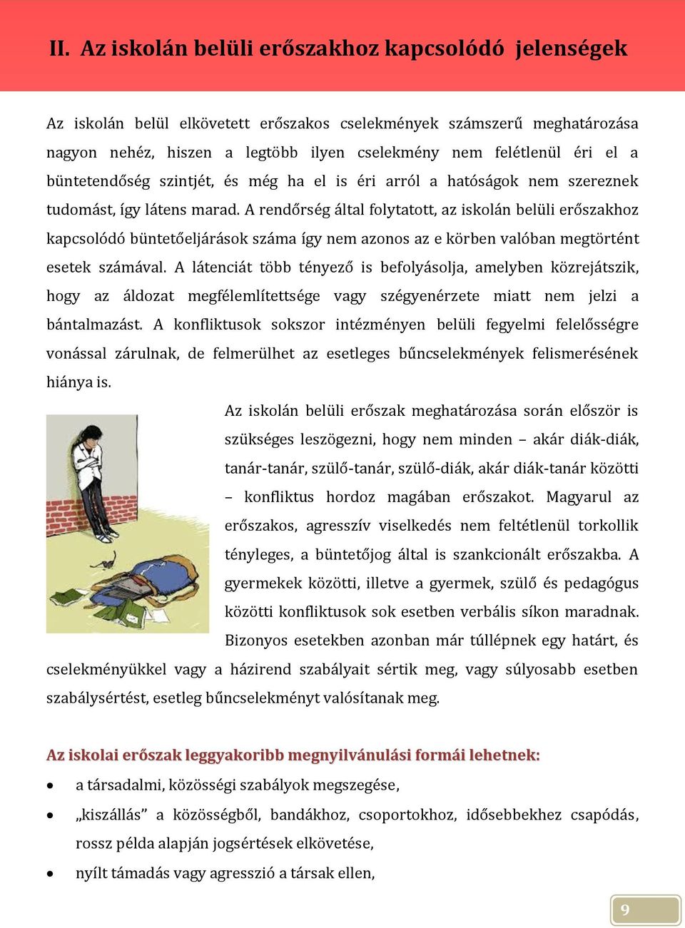 A rendőrség által folytatott, az iskolán belüli erőszakhoz kapcsolódó büntetőeljárások száma így nem azonos az e körben valóban megtörtént esetek számával.