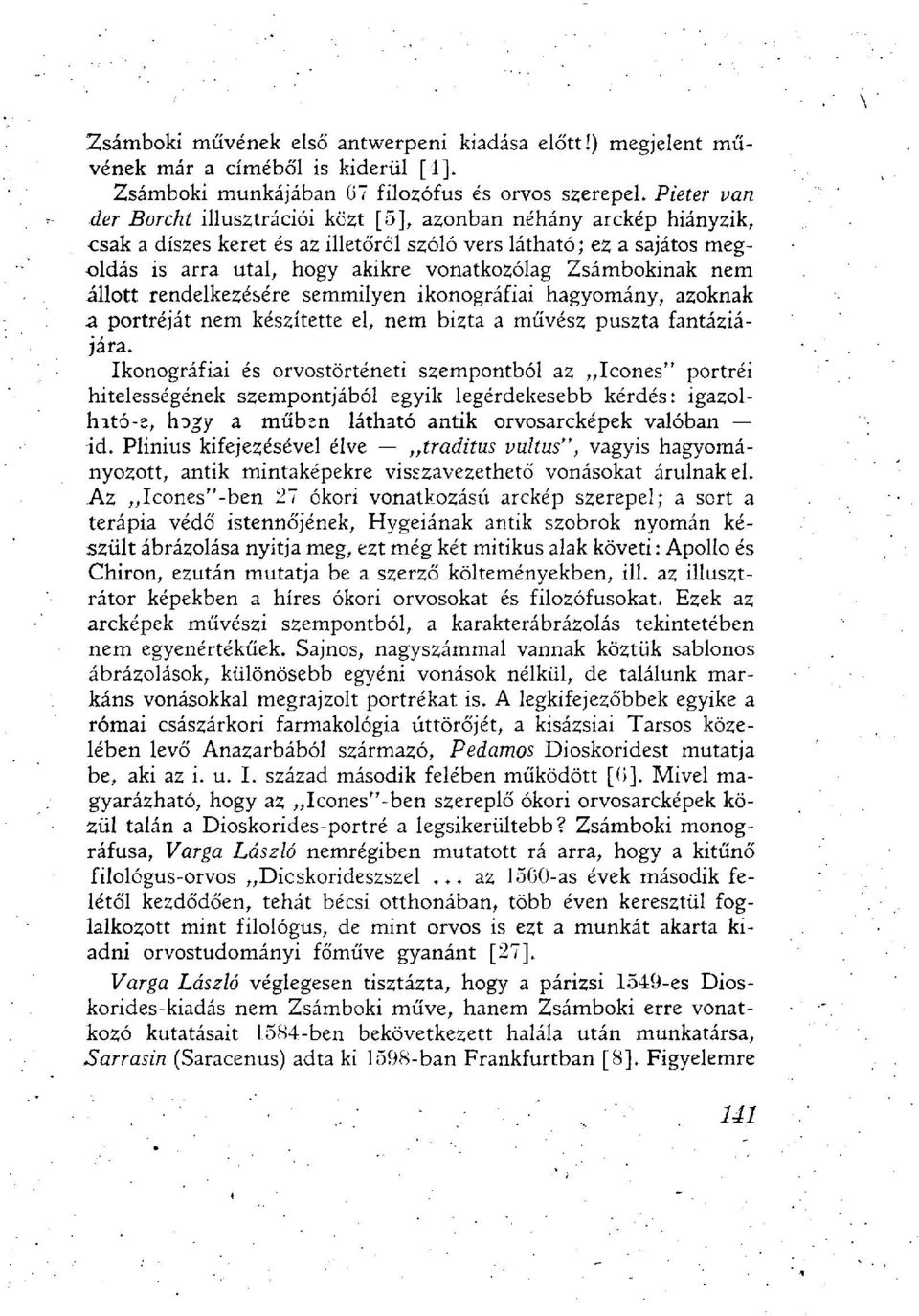 Zsámbokinak nem állott rendelkezésére semmilyen ikonográfiái hagyomány, azoknak a portréját nem készítette el, nem bizta a művész puszta fantáziájára.