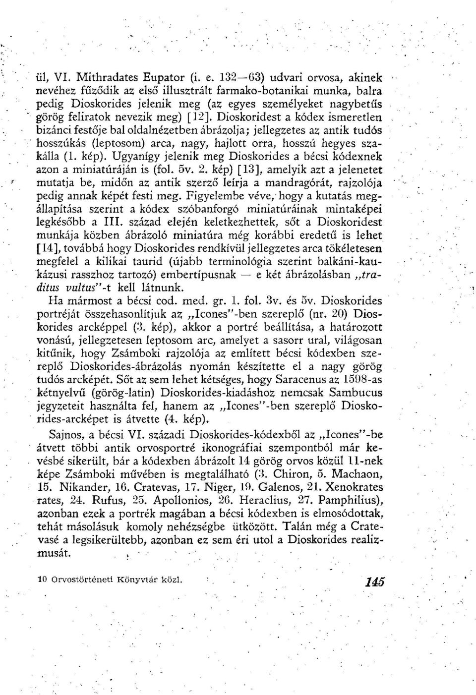 Dioskoridest a kódex ismeretlen bizánci festője bal oldalnézetben ábrázolja; jellegzetes az antik tudós hosszúkás (leptosom) arca, nagy, hajlott orra, hosszú hegyes szakálla (1. kép).