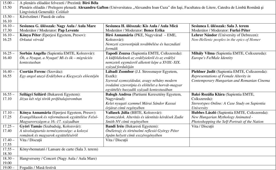 Română şi Lingvistică Generală): Celălalt 15.50 16.10 16.10 Sesiunea G. ülésszak: Nagy Aula / Aula Mare Sesiunea H. ülésszak: Kis Aula / Aula Mică 17.