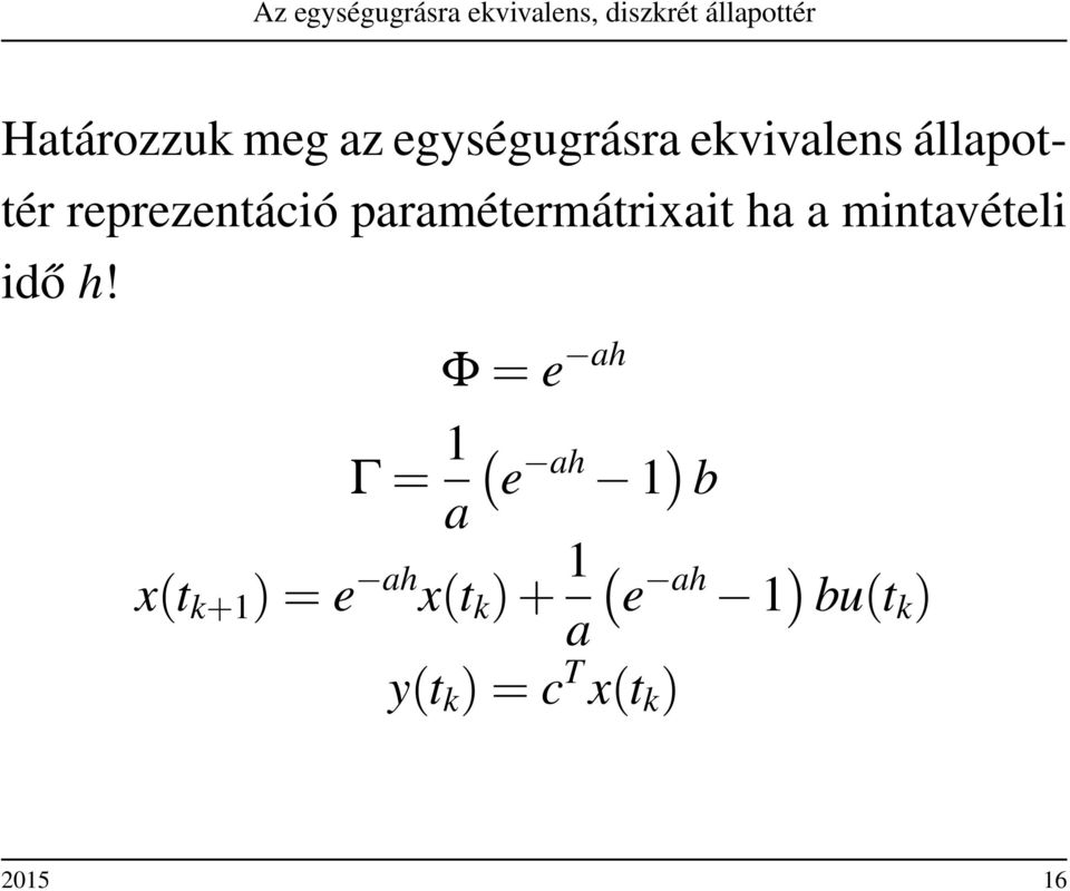 Φ = e ah Γ = 1 ( e ah 1 ) b a x(t k+1 ) = e ah x(t k )