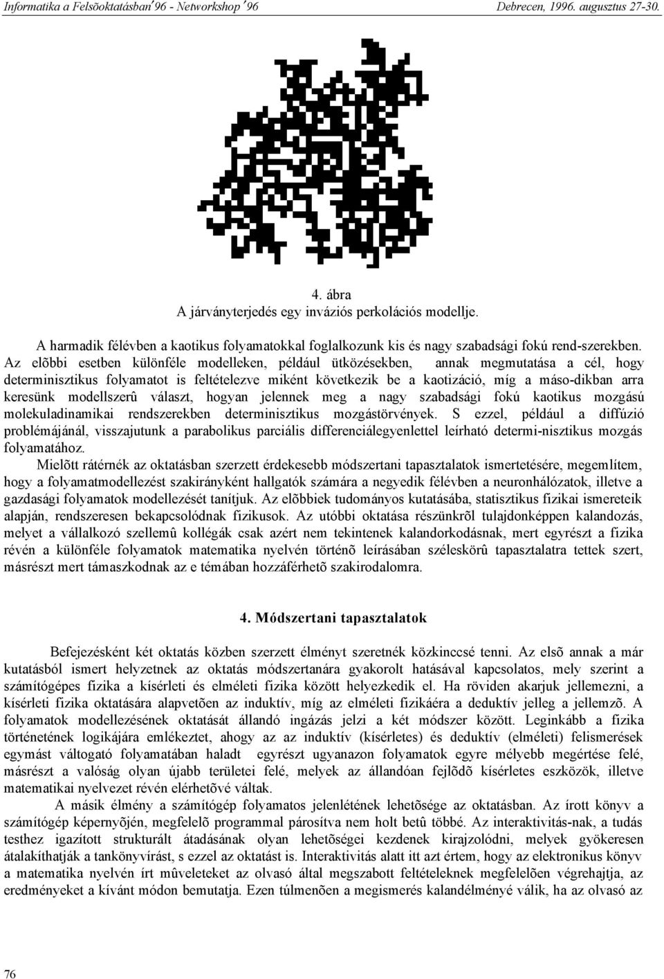 keresünk modellszerû választ, hogyan jelennek meg a nagy szabadsági fokú kaotikus mozgású molekuladinamikai rendszerekben determinisztikus mozgástörvények.