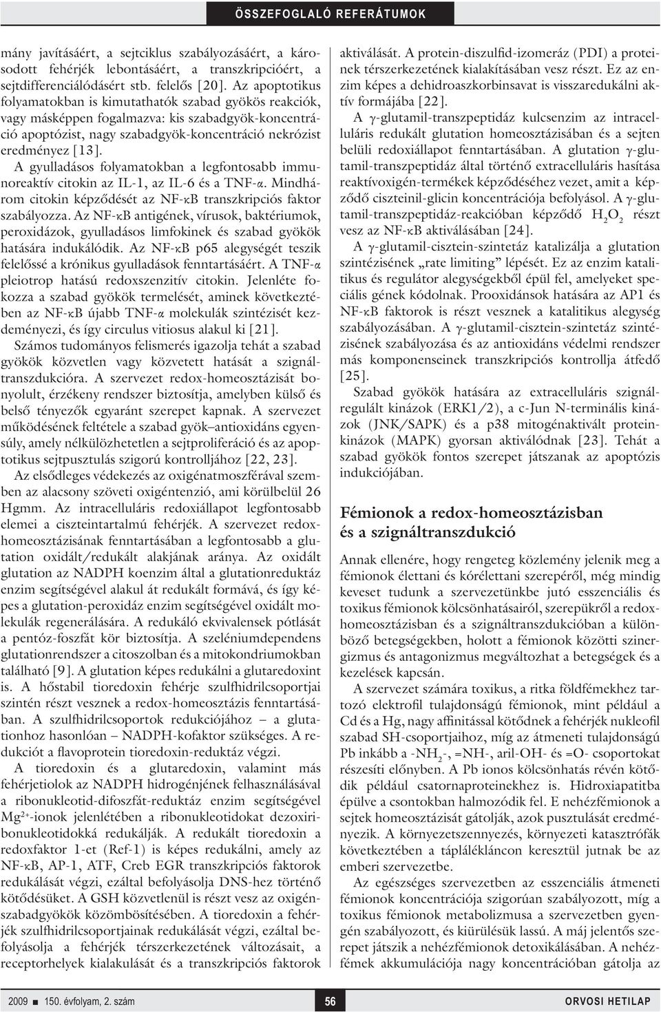 A gyulladásos folyamatokban a legfontosabb immunoreaktív citokin az IL-1, az IL-6 és a TNF-α. Mindhárom citokin képződését az NF-κB transzkripciós faktor szabályozza.