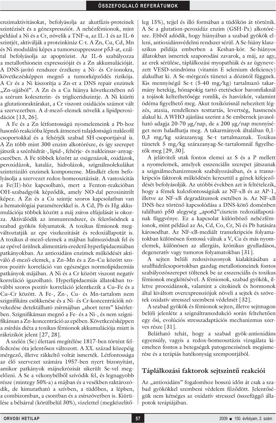 A Zn, Cu, Cd, Mn és Ni modulálni képes a tumorszuppresszor p53-at, ezáltal befolyásolja az apoptózist. Az IL-6 szabályozza a metallothionein expresszióját és a Zn akkumulációját.