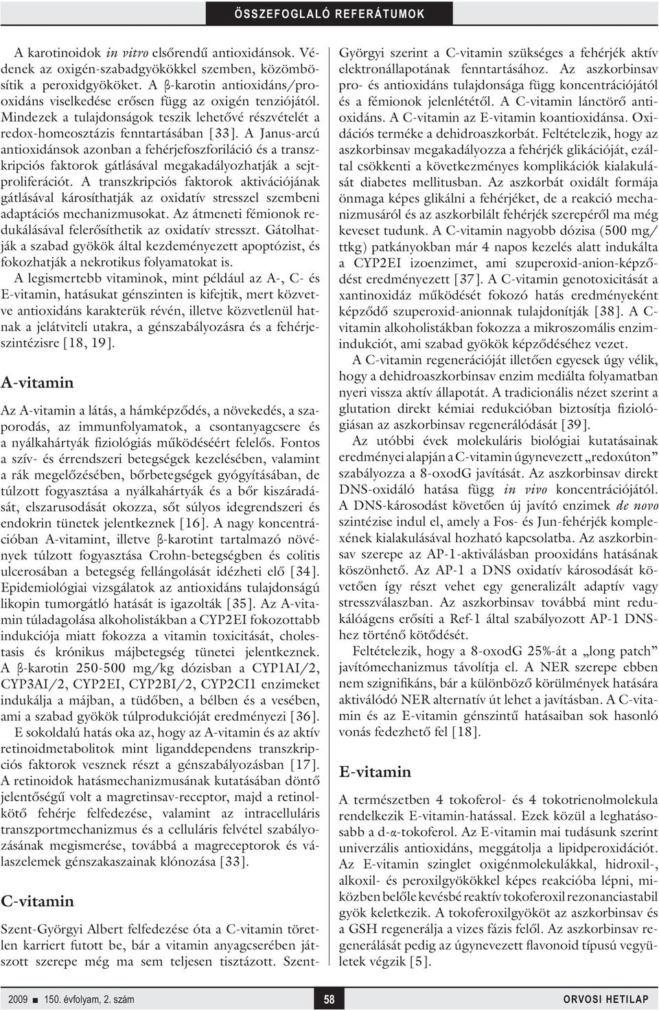 A Janus-arcú antioxidánsok azonban a fehérjefoszforiláció és a transzkripciós faktorok gátlásával megakadályozhatják a sejtproliferációt.