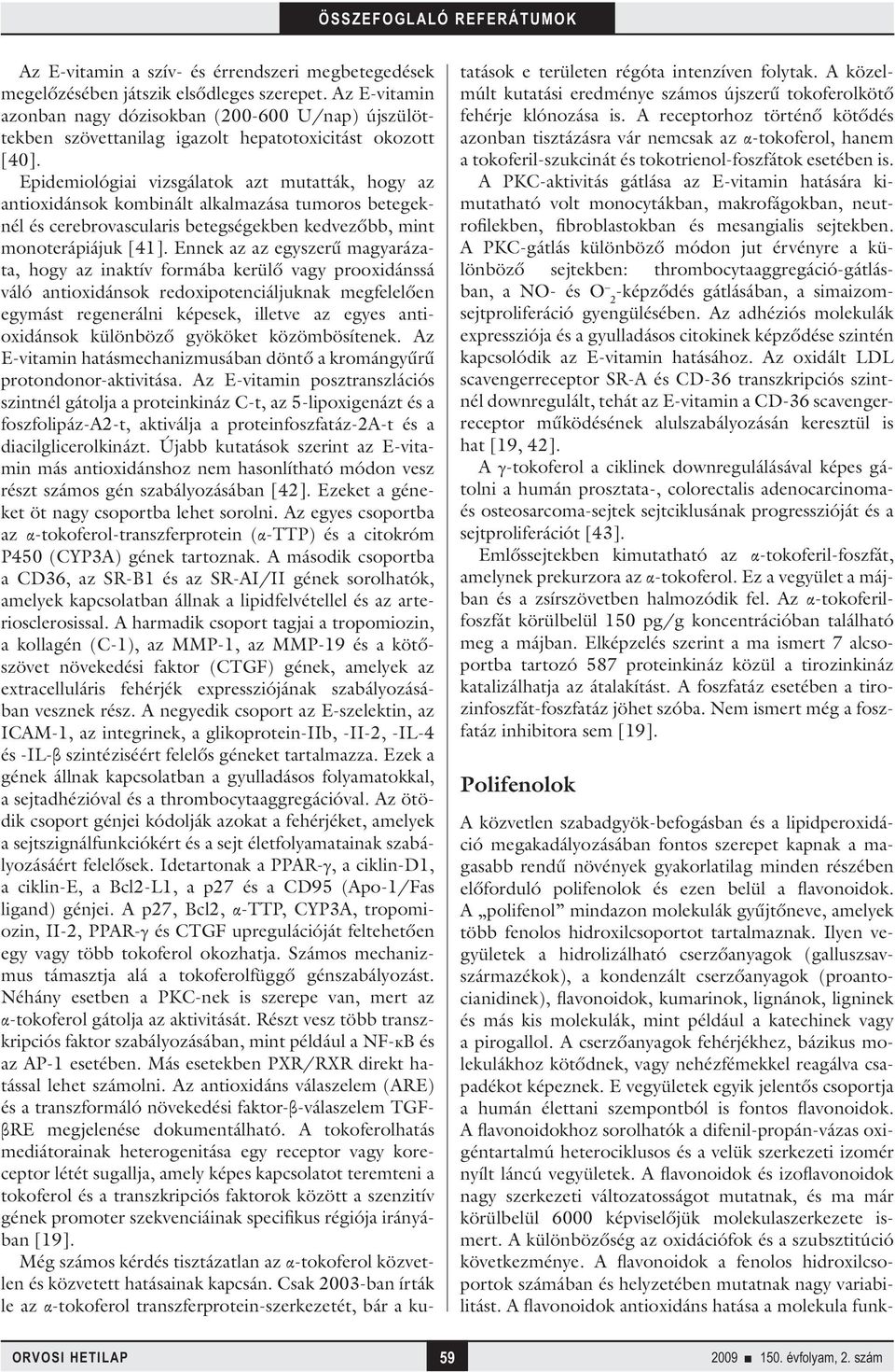 Epidemiológiai vizsgálatok azt mutatták, hogy az antioxidánsok kombinált alkalmazása tumoros betegeknél és cerebrovascularis betegségekben kedvezőbb, mint monoterápiájuk [41].