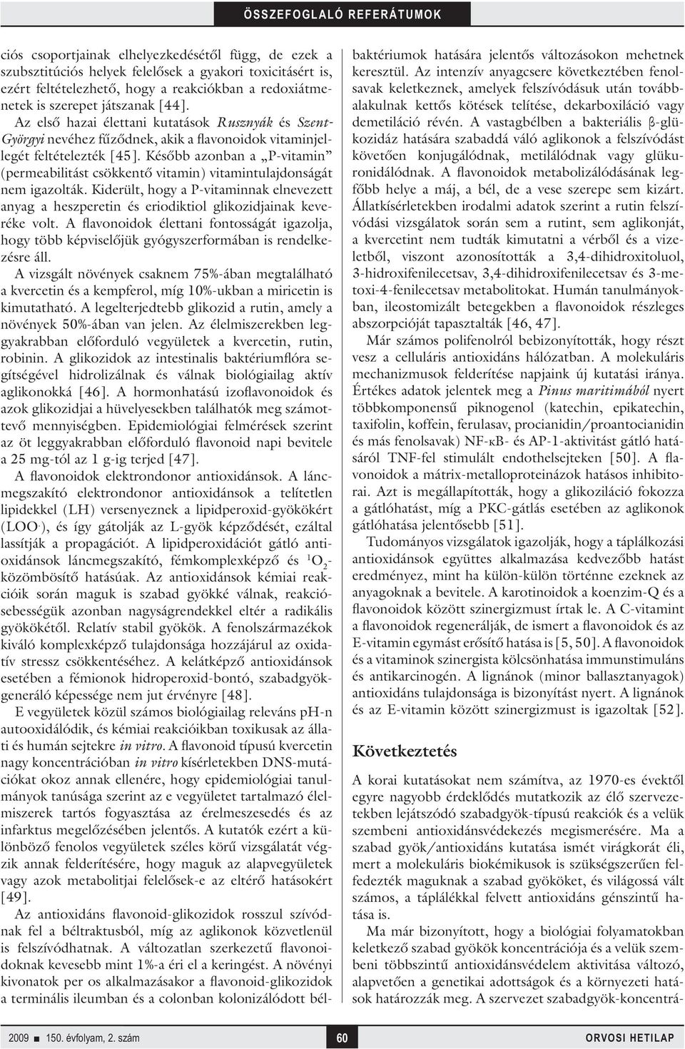 Később azonban a P-vitamin (permeabilitást csökkentő vitamin) vitamintulajdonságát nem igazolták.