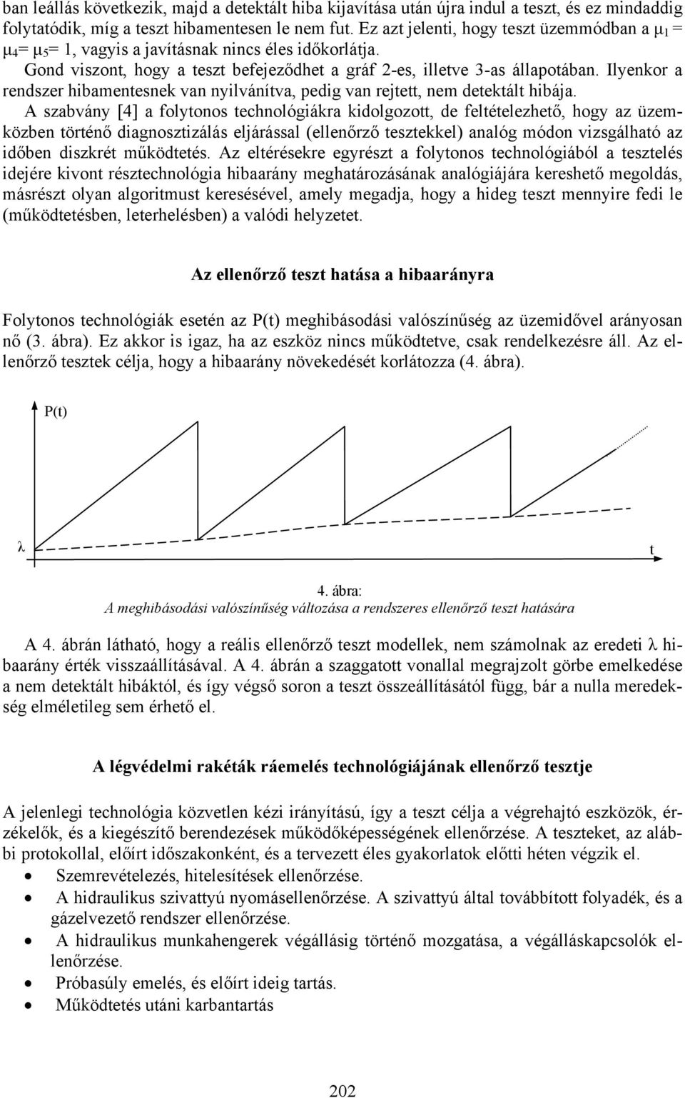 Ilyenkor a rendszer hibamentesnek van nyilvánítva, pedig van rejtett, nem detektált hibája.