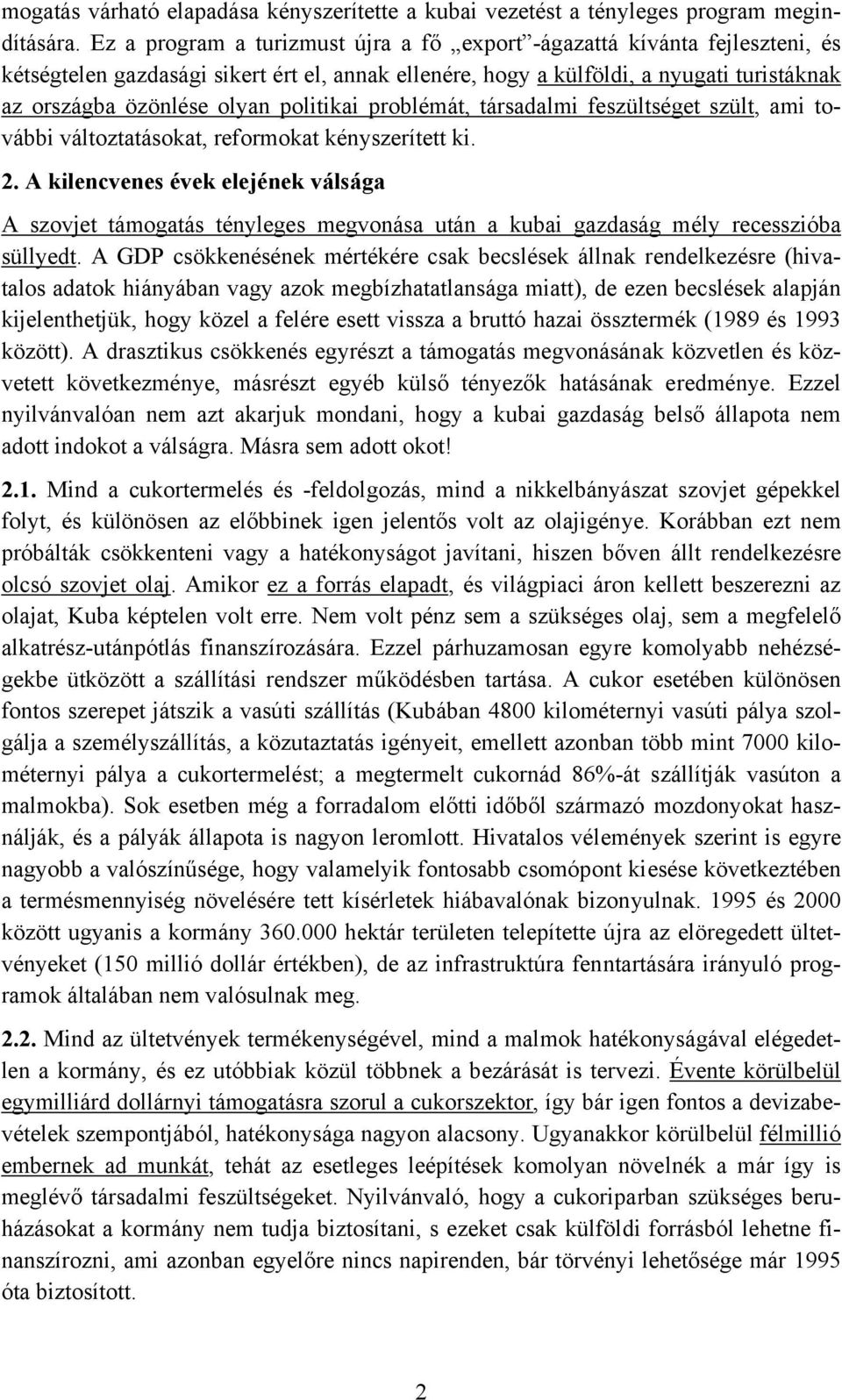 politikai problémát, társadalmi feszültséget szült, ami további változtatásokat, reformokat kényszerített ki. 2.