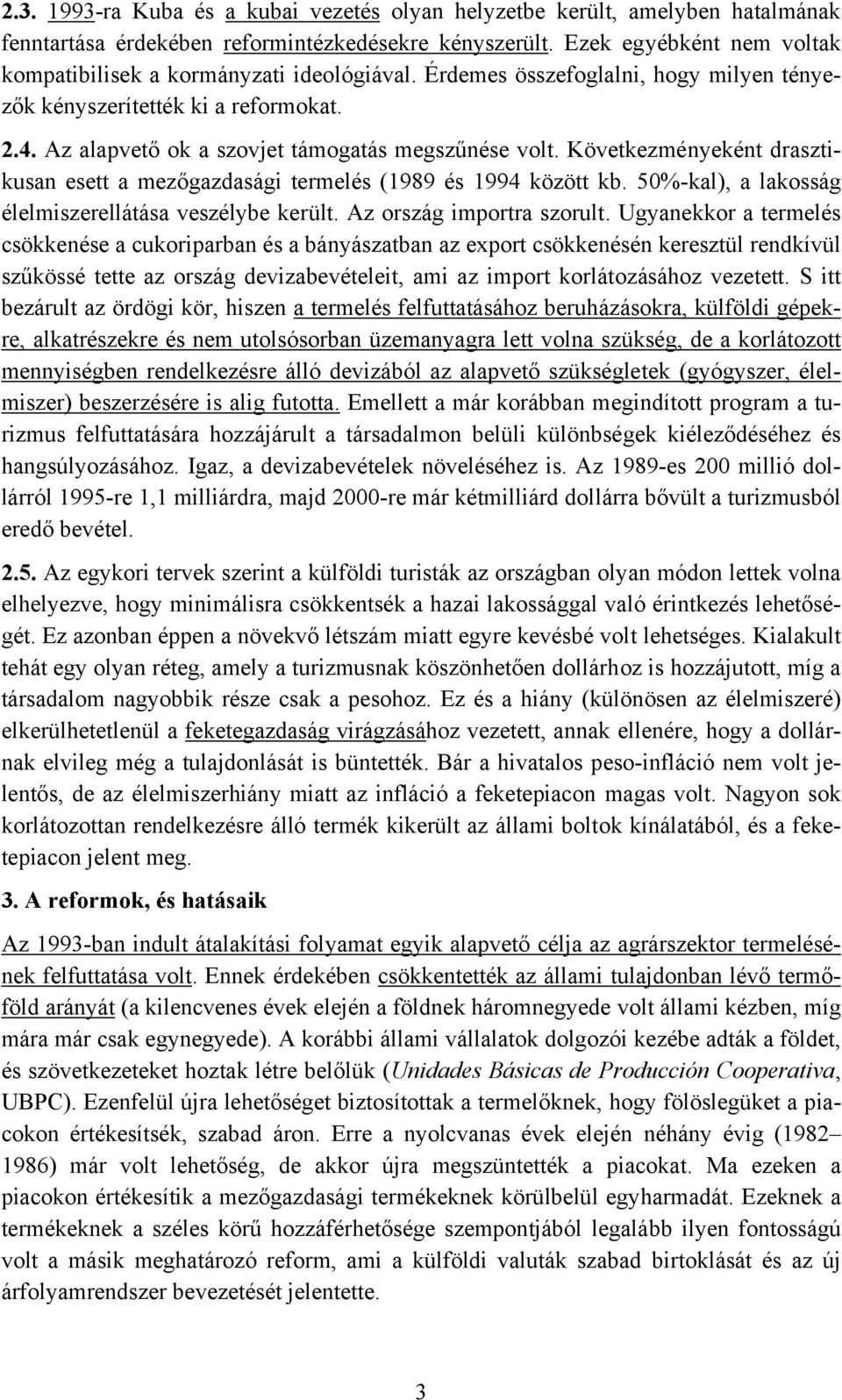 Az alapvető ok a szovjet támogatás megszűnése volt. Következményeként drasztikusan esett a mezőgazdasági termelés (1989 és 1994 között kb. 50%-kal), a lakosság élelmiszerellátása veszélybe került.